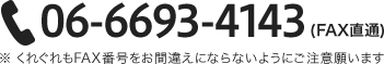 06-6693-4143(FAX直通) ※くれぐれもFAX番号をお間違えにならないようにご注意願いします。